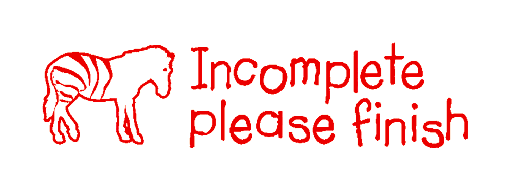 Incomplete Please Finish - Teacher's Stamp
